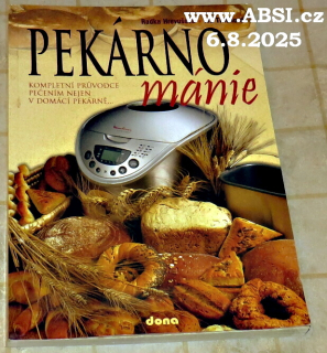 PEKÁRNO MÁNÍE - KOMPLETNÍ PRŮVODCE PEČENÍM NEJEN V DOMÁCÍ PEKÁRNĚ