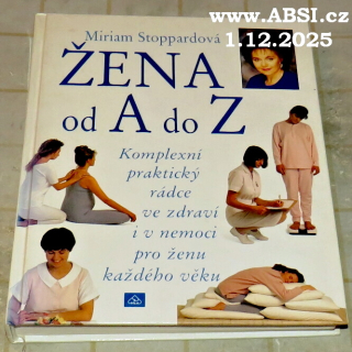 ŽENA OD A DO Z - KOMPLEXNÍ PRAKTICKÝ RÁDCE VE ZDRAVÍ I V NEMOCI PRO ŽENU KAŽDÉHO VĚKU