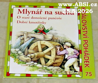 MLYNÁŘ NA SUCHU, O STRARÉ DONOŠENÉ PUNČOŠE, DOBRÉ KMOTŘINKY - KRÁLOVSTVÍ POHÁDEK