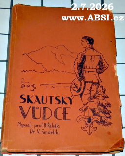 SKAUTSKÝ VŮDCE - ZALOŽENÍ A VEDENÍ ODDÍLU, STUPNĚ SKAUTSKÉ VYPĚLOSTI, TÁBOŘENÍ, PROGRAMY 42 SCHŮZEK A 34 VYCHÁZEK S 83 OBR. V TEXTU