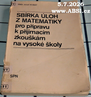 SBÍRKA ÚLOH Z MATEMATIKY PRO PŘÍPRAVU K PŘIJÍMACÍM ZKOUŠKÁM NA VYSOKÉ ŠKOLY