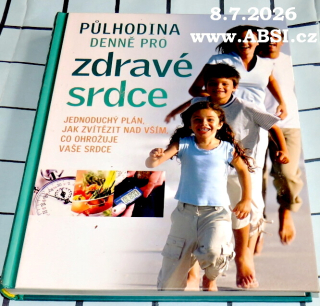 PŮLHODINA DENNĚ PRO ZDRAVÉ SRDCE - JEDNODUCHÝ PLÁN, JAK ZVÍTĚZIT NAD VŠÍM, CO OHROŽUJE VAŠE SRDCE 