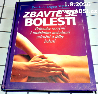 ZBAVTE SE BOLESTI - PRŮVODCE NOVÝMI I TRADIČNÍMI METODAMI MÍRNĚNÍM A LÉČBY BOLESTI