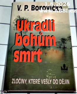 UKRADLI BOHŮM SMRT - ZLOČINY, KTERÉ VEŠLY DO DĚJIN