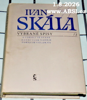 IVAN SKÁLA VYBRANÉ SPISY - A COKOLIV SE STANE / RANNÍ VLAK NADĚJE / ZDRAVÍM VÁS, OKNA