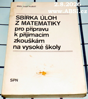 SBÍRKA ÚLOH Z MATEMATIKY PRO PŘÍPRAVU K PŘIJÍMACÍM ZKOUŠKÁM NA VYSOKÉ ŠKOLY
