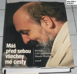 MÁŠ PŘED SEBOU VŠECHNY MÉ CESTY (SBORNÍK K 60, NAROZENINÁM TOMÁŠE HALÍKA)
