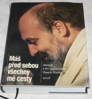 MÁŠ PŘED SEBOU VŠECHNY MÉ CESTY (SBORNÍK K 60, NAROZENINÁM TOMÁŠE HALÍKA)
